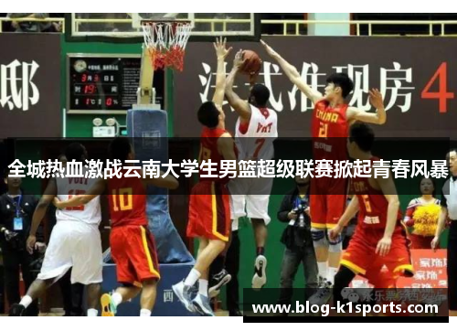 全城热血激战云南大学生男篮超级联赛掀起青春风暴