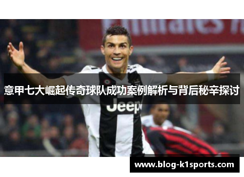 意甲七大崛起传奇球队成功案例解析与背后秘辛探讨