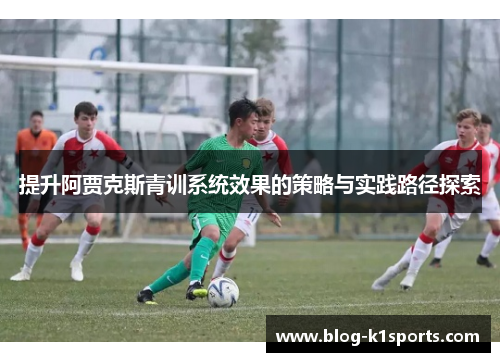 提升阿贾克斯青训系统效果的策略与实践路径探索