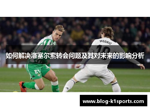 如何解决洛塞尔索转会问题及其对未来的影响分析