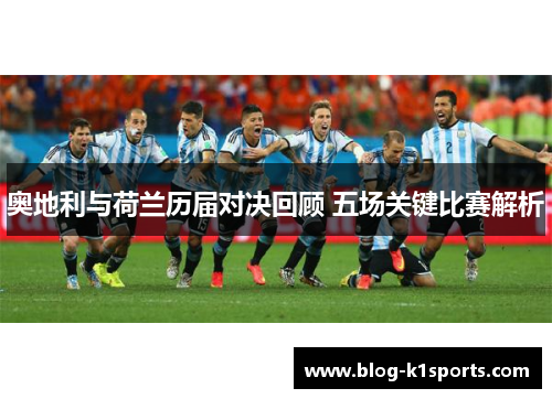 奥地利与荷兰历届对决回顾 五场关键比赛解析