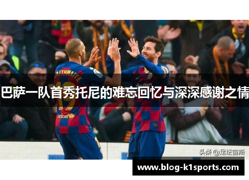 巴萨一队首秀托尼的难忘回忆与深深感谢之情