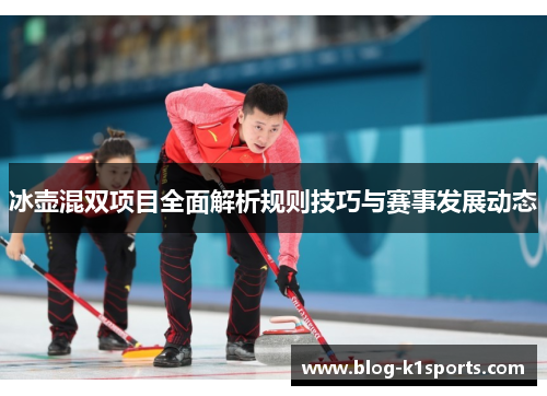 冰壶混双项目全面解析规则技巧与赛事发展动态