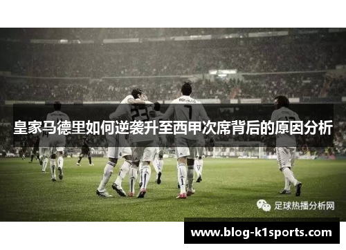 皇家马德里如何逆袭升至西甲次席背后的原因分析