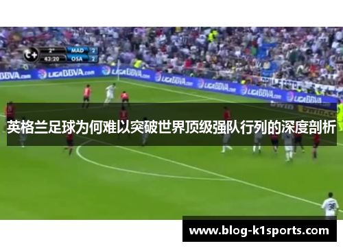 英格兰足球为何难以突破世界顶级强队行列的深度剖析