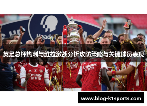 英足总杯热刺与维拉激战分析攻防策略与关键球员表现