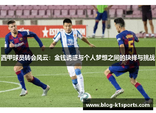 西甲球员转会风云：金钱诱惑与个人梦想之间的抉择与挑战