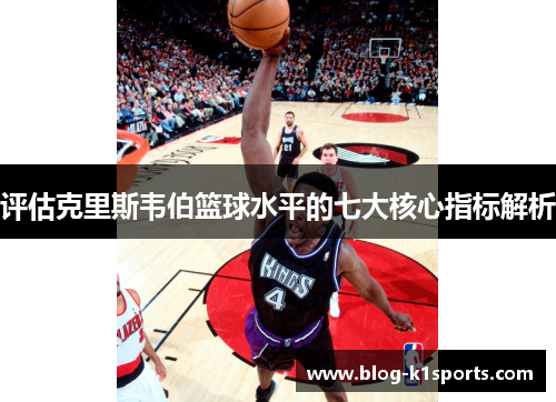 评估克里斯韦伯篮球水平的七大核心指标解析
