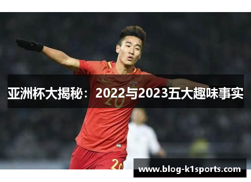 亚洲杯大揭秘：2022与2023五大趣味事实