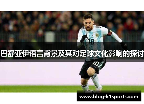 巴舒亚伊语言背景及其对足球文化影响的探讨 巴舒亚伊语言背景及其对足球文化影响的探讨