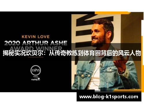 揭秘实况坎贝尔:从传奇教练到体育圈背后的风云人物 揭秘实况坎贝尔:从传奇教练到体育圈背后的风云人物