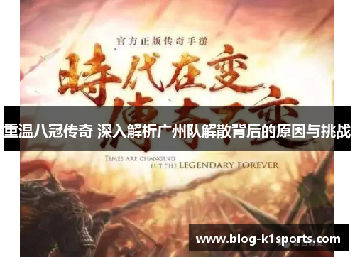 重温八冠传奇 深入解析广州队解散背后的原因与挑战 重温八冠传奇 深入解析广州队解散背后的原因与挑战