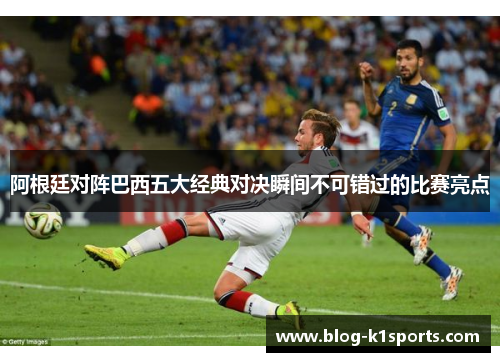 阿根廷对阵巴西五大经典对决瞬间不可错过的比赛亮点