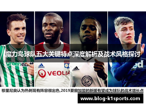 魔力鸟球队五大关键特点深度解析及战术风格探讨 魔力鸟球队五大关键特点深度解析及战术风格探讨